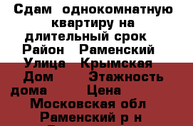 Сдам  однокомнатную квартиру на длительный срок. › Район ­ Раменский › Улица ­ Крымская › Дом ­ 2 › Этажность дома ­ 17 › Цена ­ 20 000 - Московская обл., Раменский р-н, Раменское г. Недвижимость » Квартиры аренда   . Московская обл.